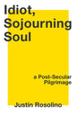 Idiot, Sojourning Soul: A Post-Secular Pilgrimage - Paperback