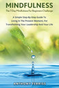 The 7-Day Mindfulness For Beginners Challenge: A Simple Step-By-Step Guide To Living In The Present Moment, For Transforming Your Leadership And Your - Paperback