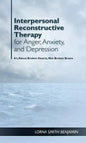 Interpersonal Reconstructive Therapy for Anger, Anxiety, and Depression: It's about Broken Hearts, Not Broken Brains - Hardcover