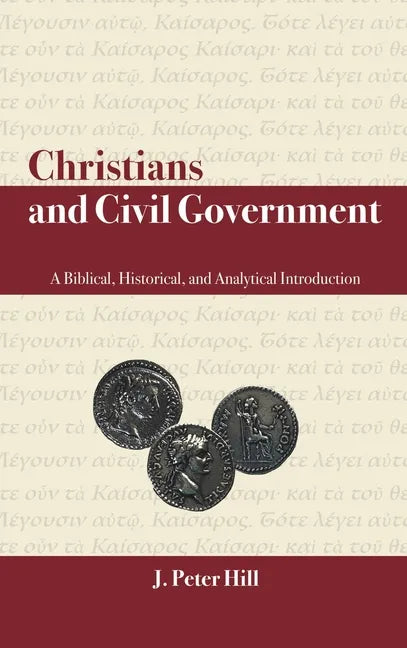 Christians and Civil Government: A Biblical, Historical, and Analytical Introduction - Hardcover