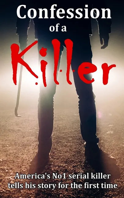 Confession of a Killer: America's No1 SERIAL KILLER tells his story for the first time - TRUE CRIME - Paperback