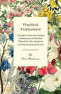 Practical Floriculture - A Guide to the Successful Cultivation of Florists' Plants for the Amateur and Professional Florist - Paperback