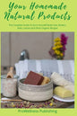 Your Homemade Natural Products: The Complete Guide to Do-It-Yourself Body Care, Butters, Bath, Lotions and Organic Recipes - Paperback