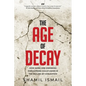 The Age of Decay: How Aging and Shrinking Populations Could Usher in the Decline of Civilization - Paperback