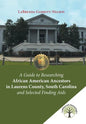 A Guide to Researching African American Ancestors in Laurens County, South Carolina and Selected Finding Aids - Hardcover
