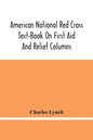 American National Red Cross Text-Book On First Aid And Relief Columns; A Manual Of Instruction; How To Prevent Accidents And What To Do For Injuries A - Paperback