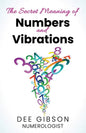 Secret Meaning of Numbers and Vibrations: How the Energy of Numbers Work in Your Life - Paperback