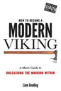 How To Become A Modern Viking: A Man's Guide To Unleashing The Warrior Within - Paperback