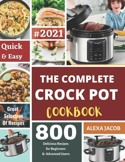 The Complete Crock Pot Cookbook: 800 Effortless Collections of Crock Pot Recipes for Beginners & Advanced Users on a Budget - Paperback