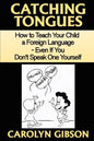 Catching Tongues: How to Teach Your Child a Foreign Language, Even If You Don't Speak One Yourself - Paperback