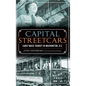 Capital Streetcars: Early Mass Transit in Washington, D.C. - Hardcover