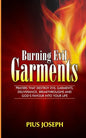Burning Evil Garments: Prayers That Destroy Evil Garments, Deliverance, Breakthroughs And God's Favour Into Your Life - Paperback