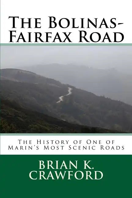 The Bolinas-Fairfax Road: The History of One of Marin's Most Scenic Roads - Paperback