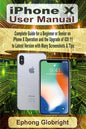 iPhone X User Manual: Complete Guide for a Beginner or Senior on iPhone X Operation and the Upgrade of iOS 11 to Latest Version with Many Sc - Paperback