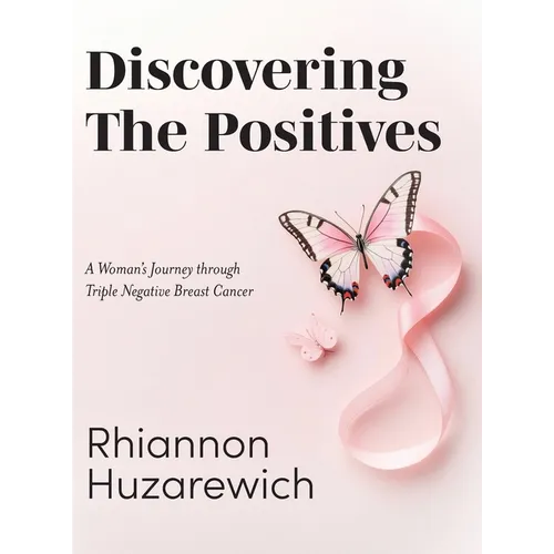 Discovering the Positives: A Woman's Journey through Triple Negative Breast Cancer - Hardcover