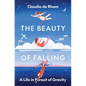The Beauty of Falling: A Life in Pursuit of Gravity - Hardcover