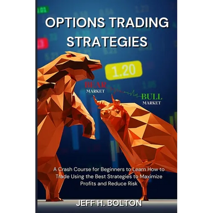 Options Trading Strategies: A Crash Course for Beginners to Learn How to Trade Using the Best Strategies to Maximize Profits and Reduce Risk - Paperback
