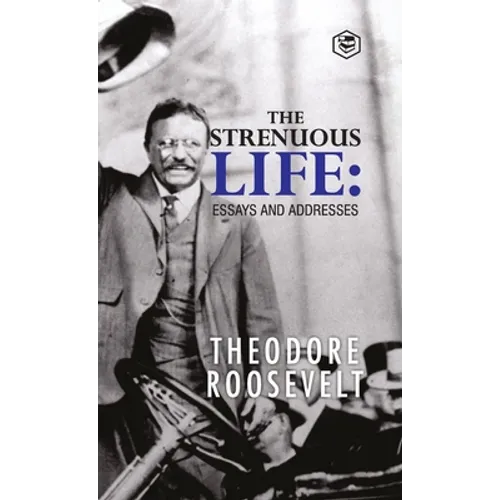 The Strenuous Life: Essays and Addresses - Hardcover