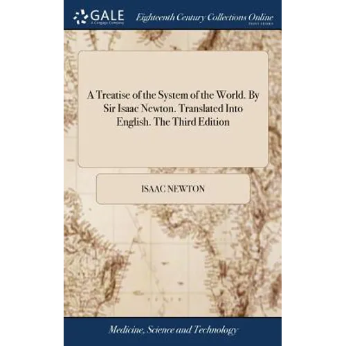 A Treatise of the System of the World. By Sir Isaac Newton. Translated Into English. The Third Edition - Hardcover