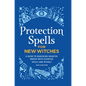 Protection Spells for New Witches: A Guide to Banishing Negative Energy with Essential Spells and Rituals - Hardcover
