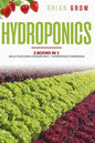 Hydroponics: 2 books in one Build your own hydroponics + Hydroponics gardening - Paperback