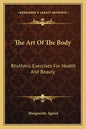 The Art of the Body: Rhythmic Exercises for Health and Beauty - Paperback