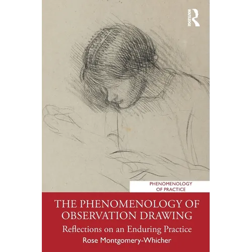 The Phenomenology of Observation Drawing: Reflections on an Enduring Practice - Paperback
