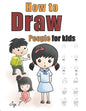 How To Draw People For Kids: Step By Step Drawing Guide For Children Easy To Learn Draw Human - Paperback