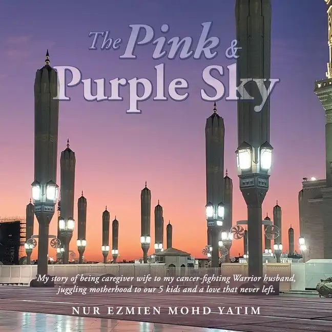 The Pink & Purple Sky: My Story of Being Caregiver Wife to My Cancer-Fighting Warrior Husband, Juggling Motherhood to Our 5 Kids and a Love That Never - Paperback