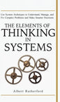 The Elements of Thinking in Systems: Use Systems Archetypes to Understand, Manage, and Fix Complex Problems and Make Smarter Decisions - Hardcover