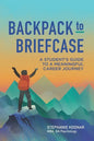 Backpack to Briefcase: A Student's Guide to a Meaningful Career Journey - Paperback