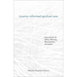 Trauma-Informed Spiritual Care: Interventions for Safety, Meaning, Reconnection, and Justice - Paperback