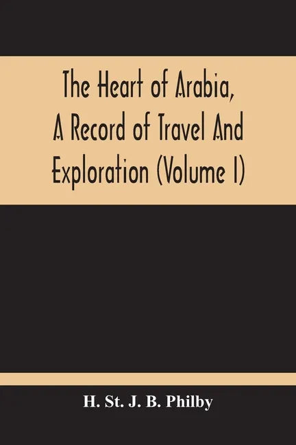 The Heart Of Arabia, A Record Of Travel And Exploration (Volume I) - Paperback