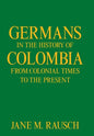 Germans in the History of Colombia from Colonial Times to the Present - Hardcover