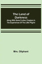 The Land of Darkness: Along with Some Further Chapters in the Experiences of the Little Pilgrim - Paperback