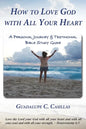 How to Love God with All Your Heart: A Personal Journey and Testimonial Bible Study Guide - Paperback