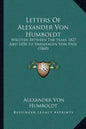 Letters Of Alexander Von Humboldt: Written Between The Years 1827 And 1858 To Varnhagen Von Ense (1860) - Paperback