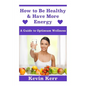 How to Be Healthy & Have More Energy: A Guide to Optimum Wellness. - Paperback