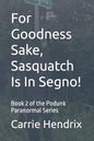 For Goodness Sake, Sasquatch Is In Segno!: Book 2 of the Podunk Paranormal Series - Paperback