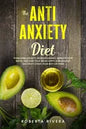 The Anti-Anxiety Diet: How The Foods You eat Can Help You Overcome Anxiety, Increase Energy, Improve Your Mood and Keep Your Brain Happy and - Paperback