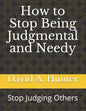 How to Stop Being Judgmental and Needy: Stop Judging Others - Paperback