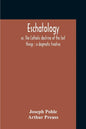 Eschatology: Or, The Catholic Doctrine Of The Last Things: A Dogmatic Treatise - Paperback