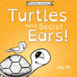 Turtles Have Secret Ears: A light-hearted book on the different types of sounds turtles can hear - Paperback