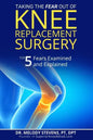 Taking the FEAR Out of Knee Replacement Surgery: Top 5 Fears Examined and Explained - Paperback