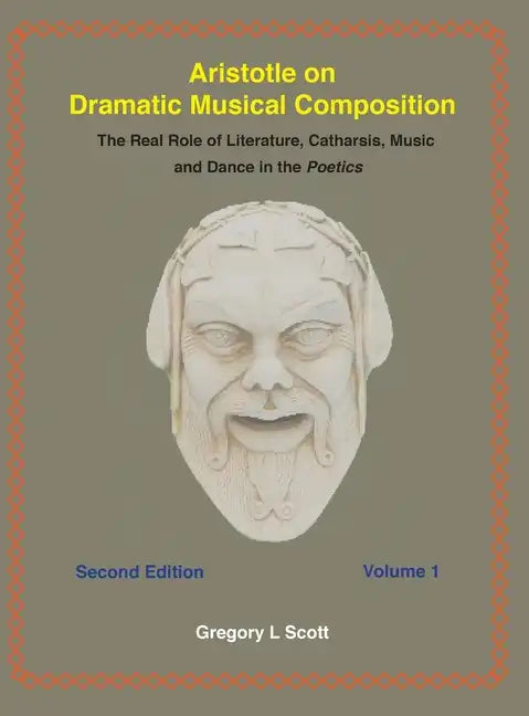 Aristotle on Dramatic Musical Composition: The Real Role of Literature, Catharsis, Music and Dance in the POETICS - Hardcover