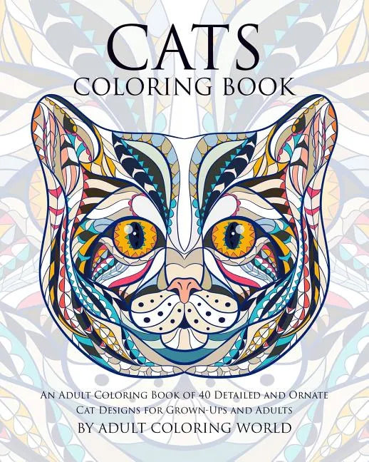 Cats Coloring Book: An Adult Coloring Book of 40 Detailed and Ornate Cat Designs for Grown-Ups and Adults - Paperback