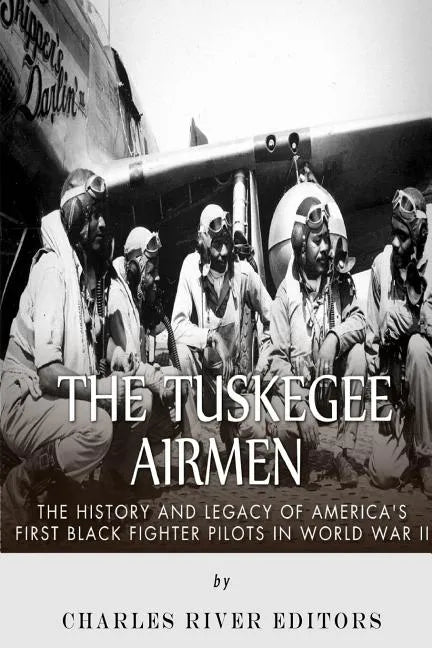 The Tuskegee Airmen: The History and Legacy of America's First Black Fighter Pilots in World War II - Paperback