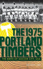 The 1975 Portland Timbers: The Birth of Soccer City, USA - Hardcover