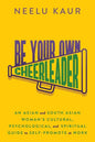 Be Your Own Cheerleader: An Asian and South Asian Woman's Cultural, Psychological, and Spiritual Guide to Self-Promote at Work - Paperback