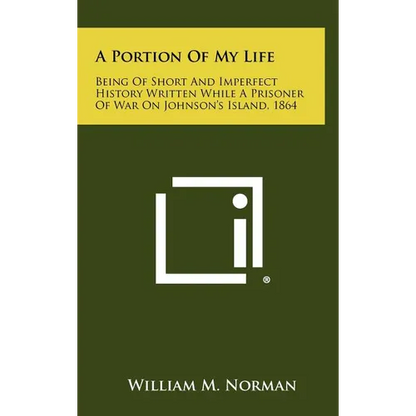 A Portion of My Life: Being of Short and Imperfect History Written While a Prisoner of War on Johnson's Island, 1864 - Hardcover